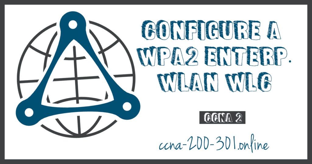 Configure a WPA2 Enterprise WLAN on the WLC » CCNA 200-301
